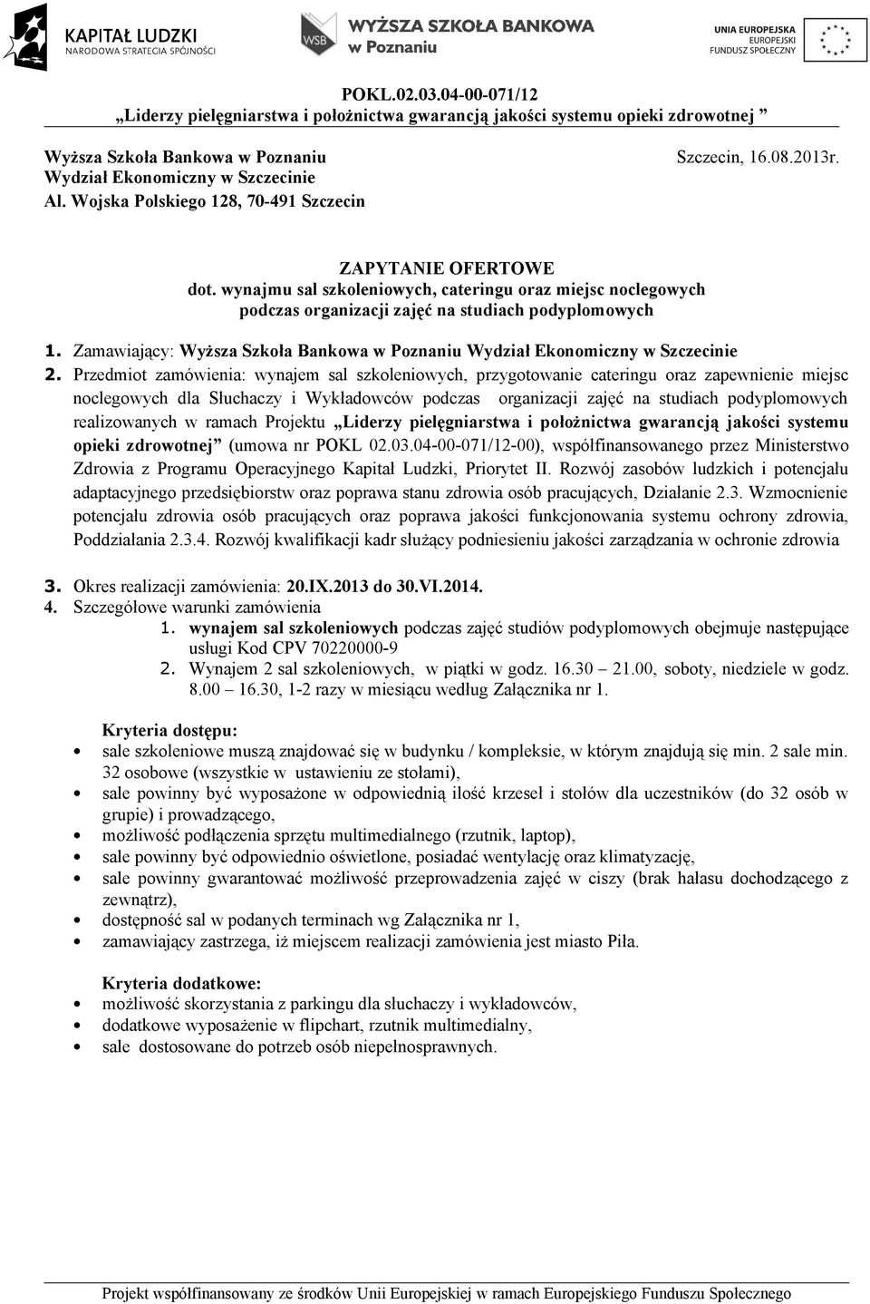 Przedmiot zamówienia: wynajem sal szkoleniowych, przygotowanie cateringu oraz zapewnienie miejsc noclegowych dla Słuchaczy i Wykładowców podczas organizacji zajęć na studiach podyplomowych