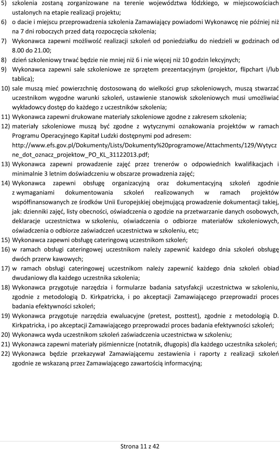 00; 8) dzień szkoleniowy trwać będzie nie mniej niż 6 i nie więcej niż 10 godzin lekcyjnych; 9) Wykonawca zapewni sale szkoleniowe ze sprzętem prezentacyjnym (projektor, flipchart i/lub tablica); 10)