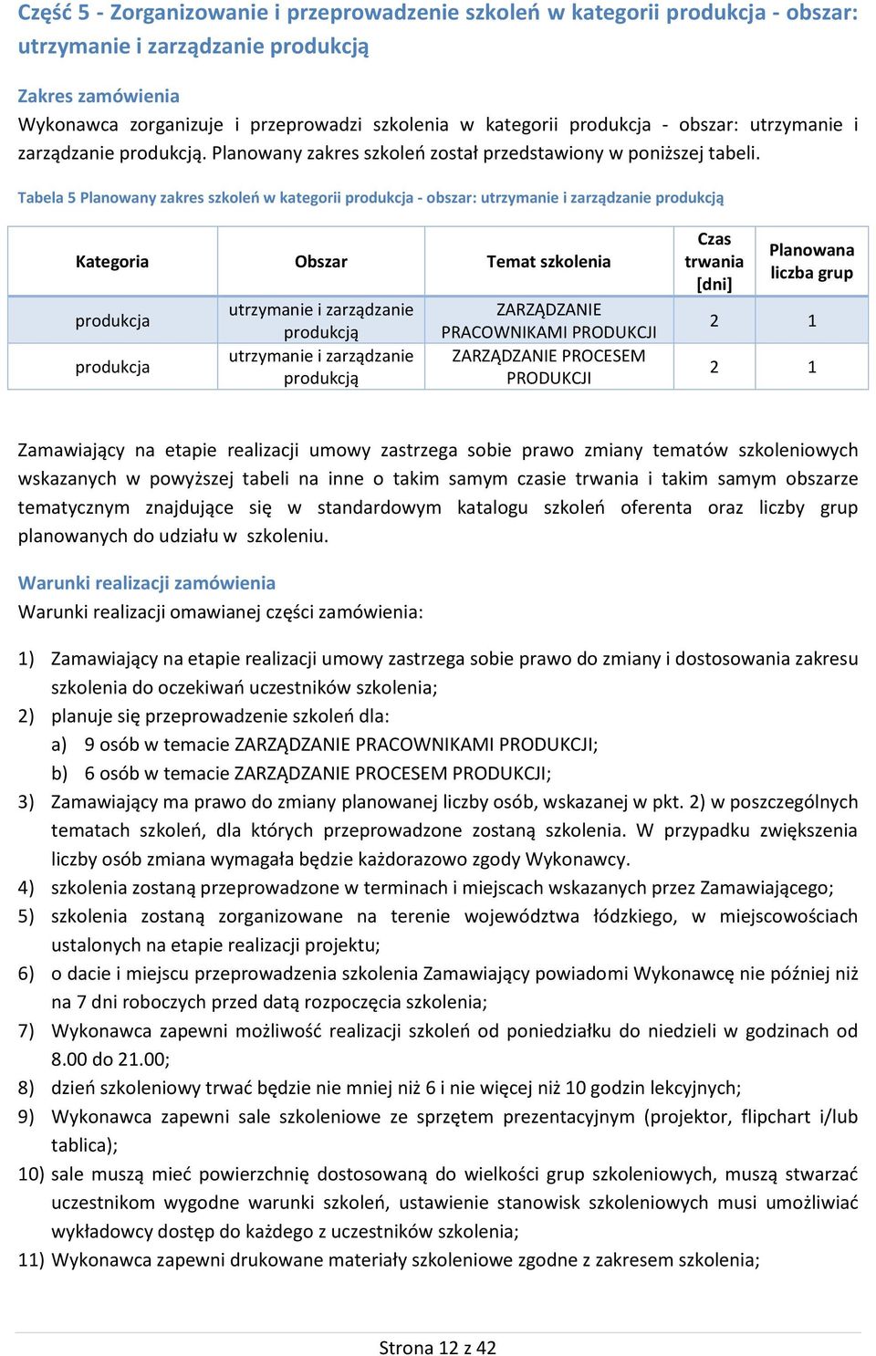 Tabela 5 Planowany zakres szkoleń w kategorii produkcja - obszar: utrzymanie i zarządzanie produkcją Kategoria Obszar Temat szkolenia produkcja produkcja utrzymanie i zarządzanie produkcją utrzymanie