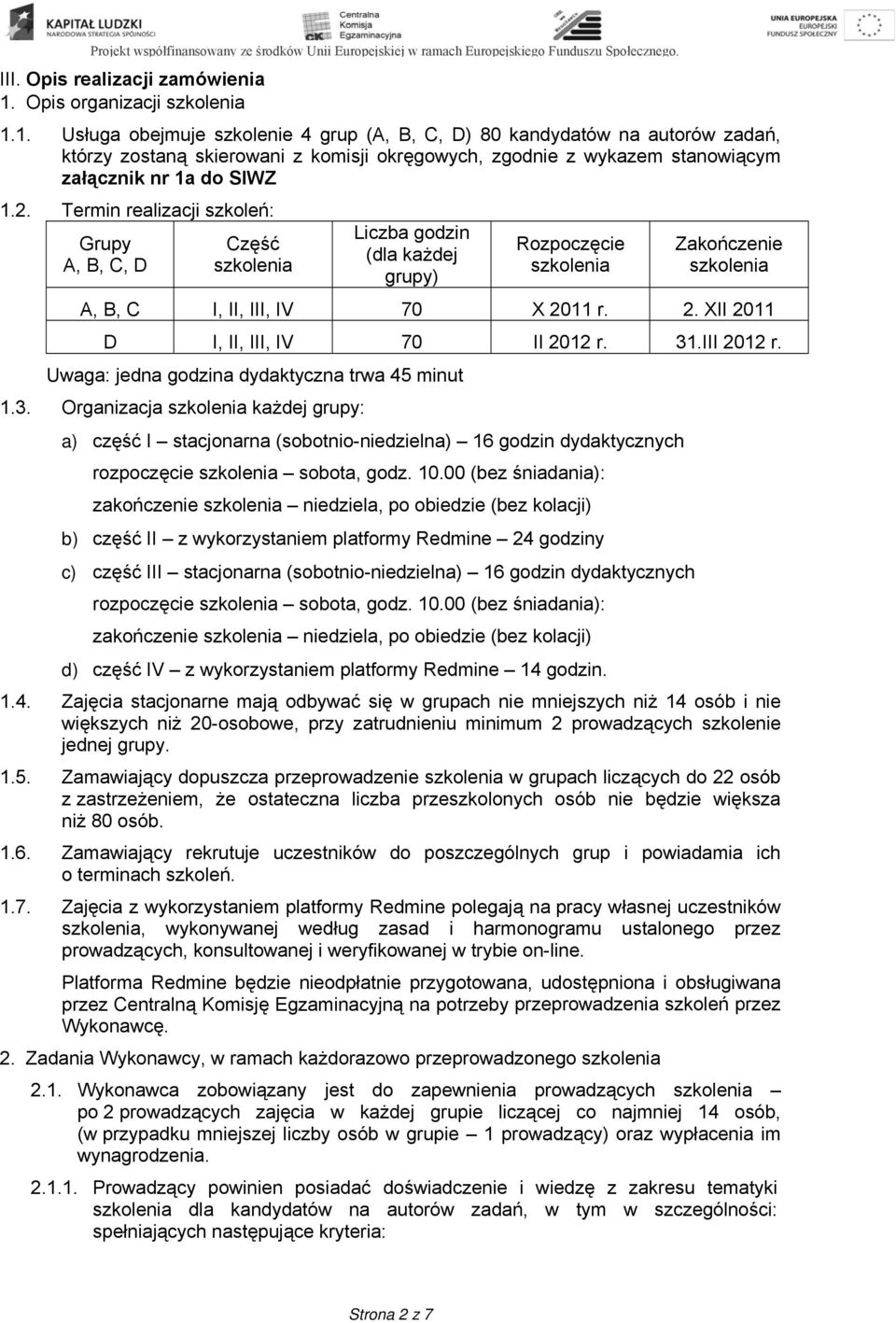 1. Usługa obejmuje szkolenie 4 grup (A, B, C, D) 80 kandydatów na autorów zadań, którzy zostaną skierowani z komisji okręgowych, zgodnie z wykazem stanowiącym załącznik nr 1a do SIWZ 1.2.