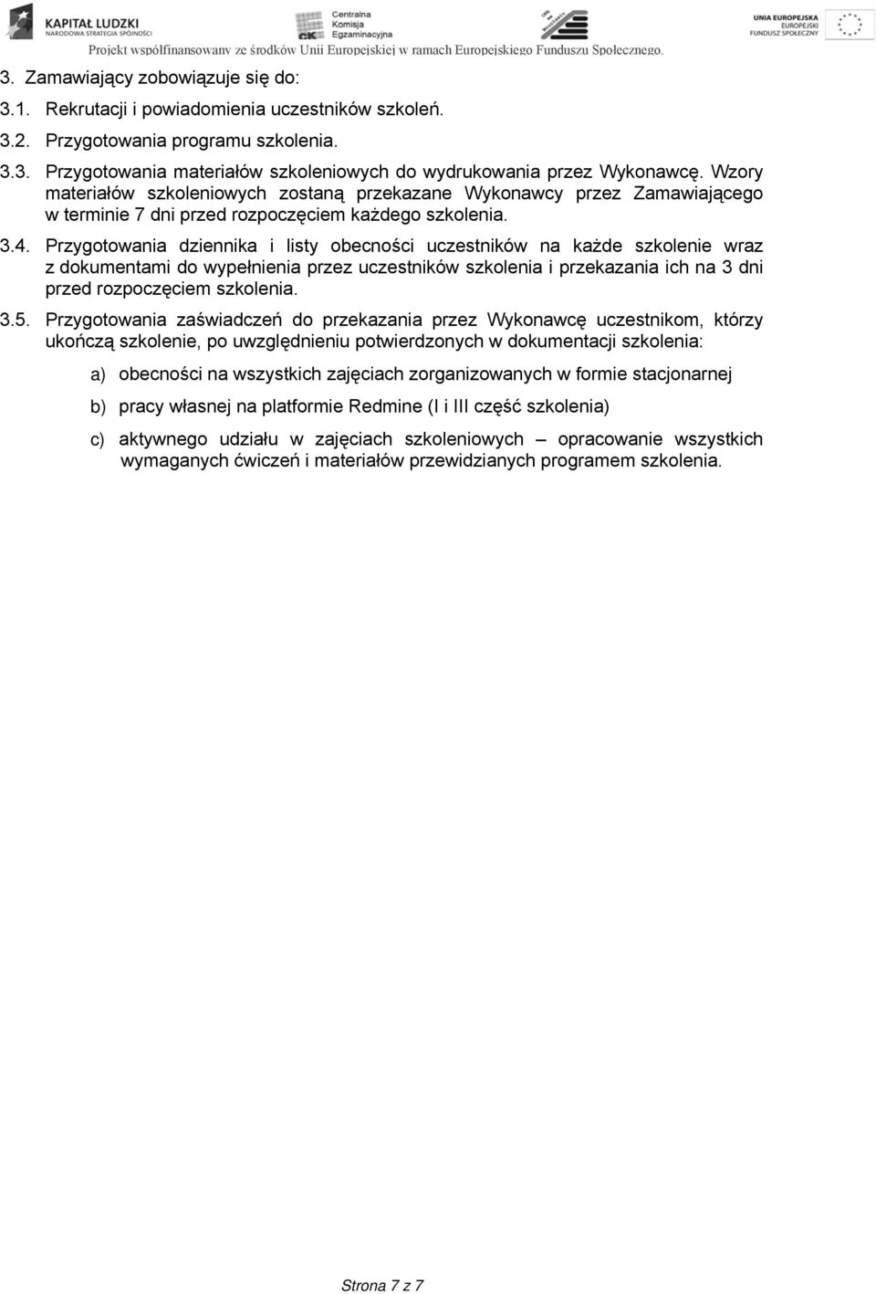 Przygotowania dziennika i listy obecności uczestników na każde szkolenie wraz z dokumentami do wypełnienia przez uczestników szkolenia i przekazania ich na 3 dni przed rozpoczęciem szkolenia. 3.5.