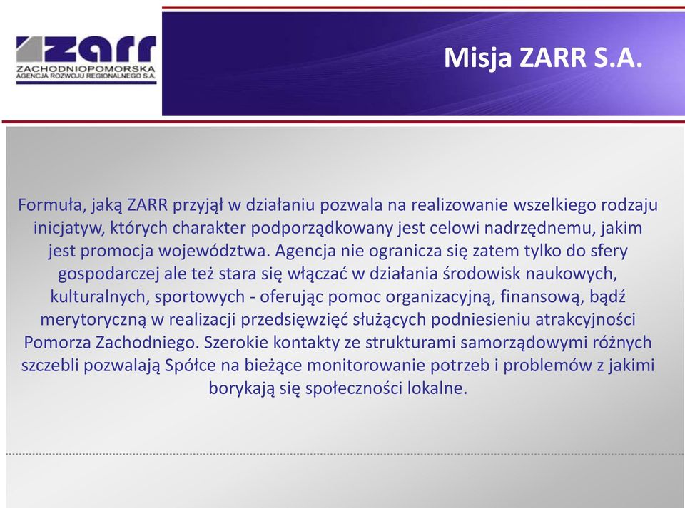 Formuła, jaką ZARR przyjął w działaniu pozwala na realizowanie wszelkiego rodzaju inicjatyw, których charakter podporządkowany jest celowi nadrzędnemu, jakim jest