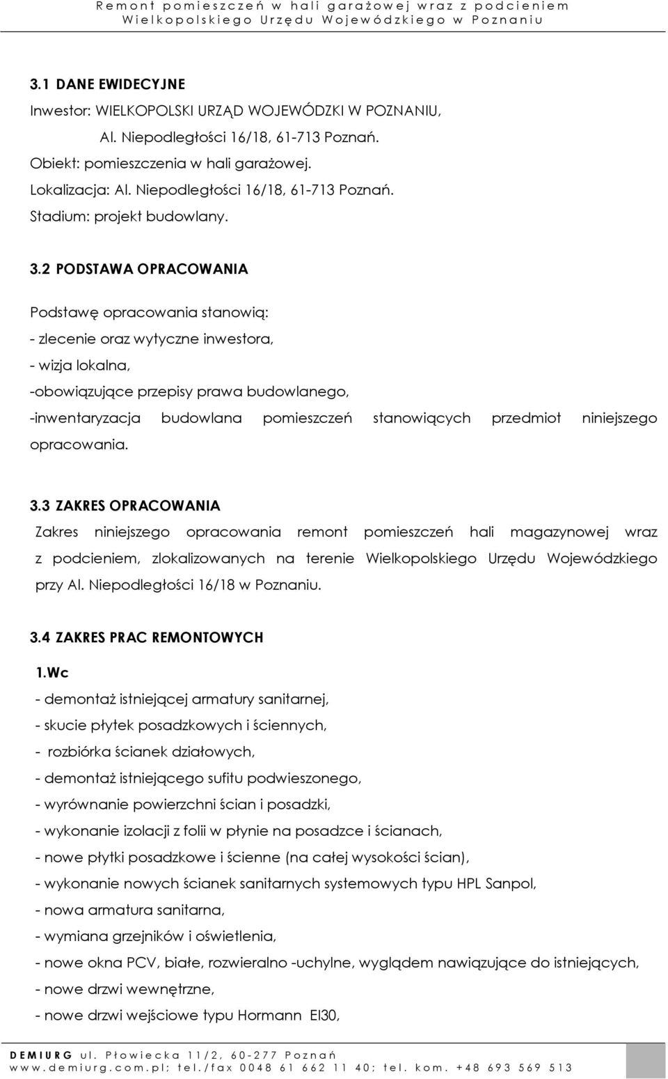 2 PODSTAWA OPRACOWANIA Podstawę opracowania stanowią: - zlecenie oraz wytyczne inwestora, - wizja lokalna, -obowiązujące przepisy prawa budowlanego, -inwentaryzacja budowlana pomieszczeń stanowiących