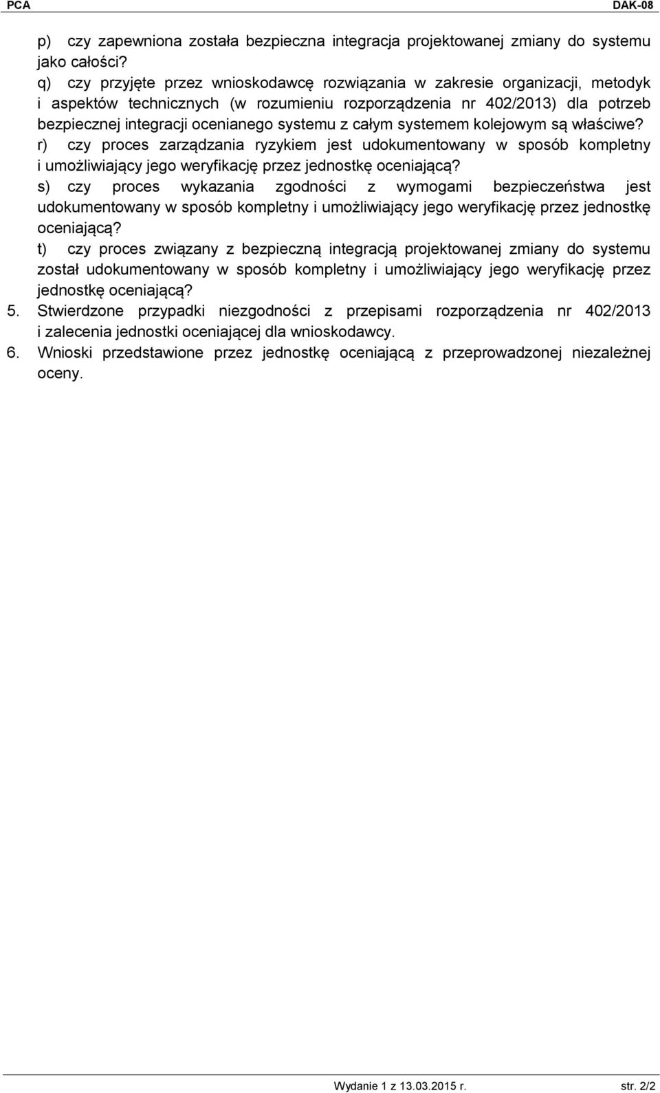 z całym systemem kolejowym są właściwe? r) czy proces zarządzania ryzykiem jest udokumentowany w sposób kompletny i umożliwiający jego weryfikację przez jednostkę oceniającą?