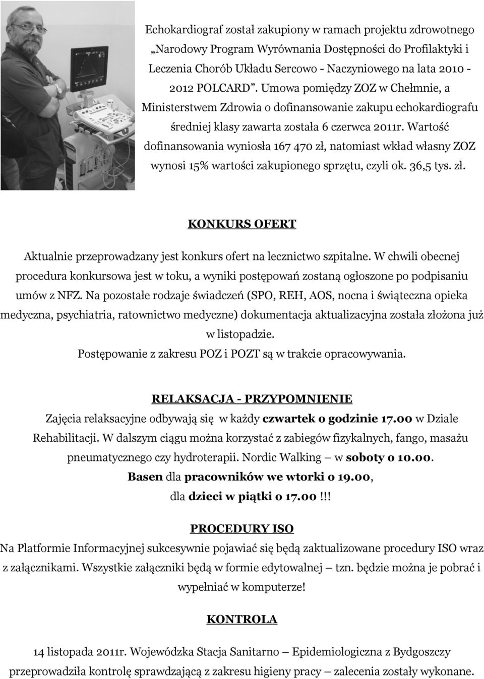 Wartość dofinansowania wyniosła 167 470 zł, natomiast wkład własny ZOZ wynosi 15% wartości zakupionego sprzętu, czyli ok. 36,5 tys. zł. KONKURS OFERT Aktualnie przeprowadzany jest konkurs ofert na lecznictwo szpitalne.