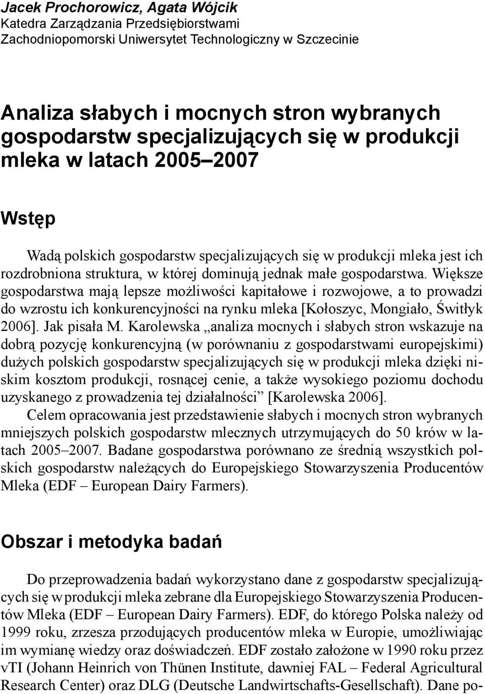 gospodarstwa. Większe gospodarstwa mają lepsze możliwości kapitałowe i rozwojowe, a to prowadzi do wzrostu ich konkurencyjności na rynku mleka [Kołoszyc, Mongiało, Świtłyk 2006]. Jak pisała M.