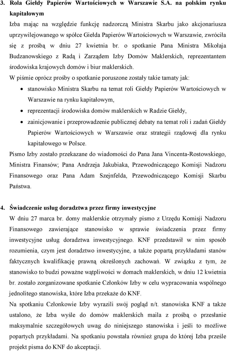 dniu 27 kwietnia br. o spotkanie Pana Ministra Mikołaja Budzanowskiego z Radą i Zarządem Izby Domów Maklerskich, reprezentantem środowiska krajowych domów i biur maklerskich.