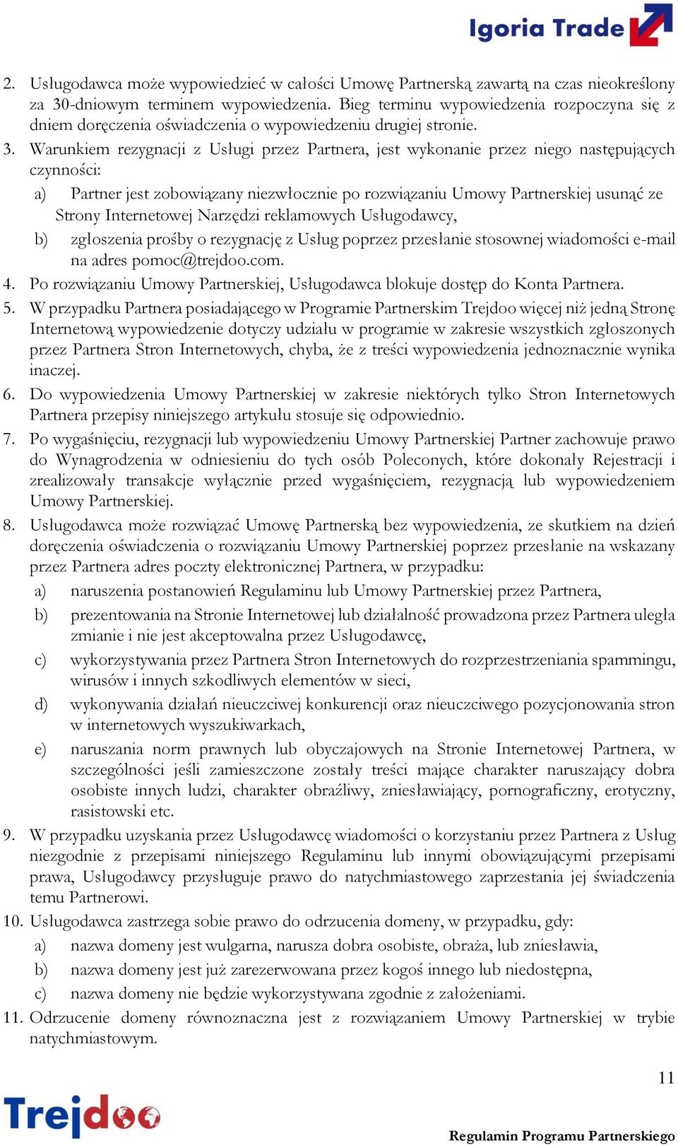 Warunkiem rezygnacji z Usługi przez Partnera, jest wykonanie przez niego następujących czynności: a) Partner jest zobowiązany niezwłocznie po rozwiązaniu Umowy Partnerskiej usunąć ze Strony