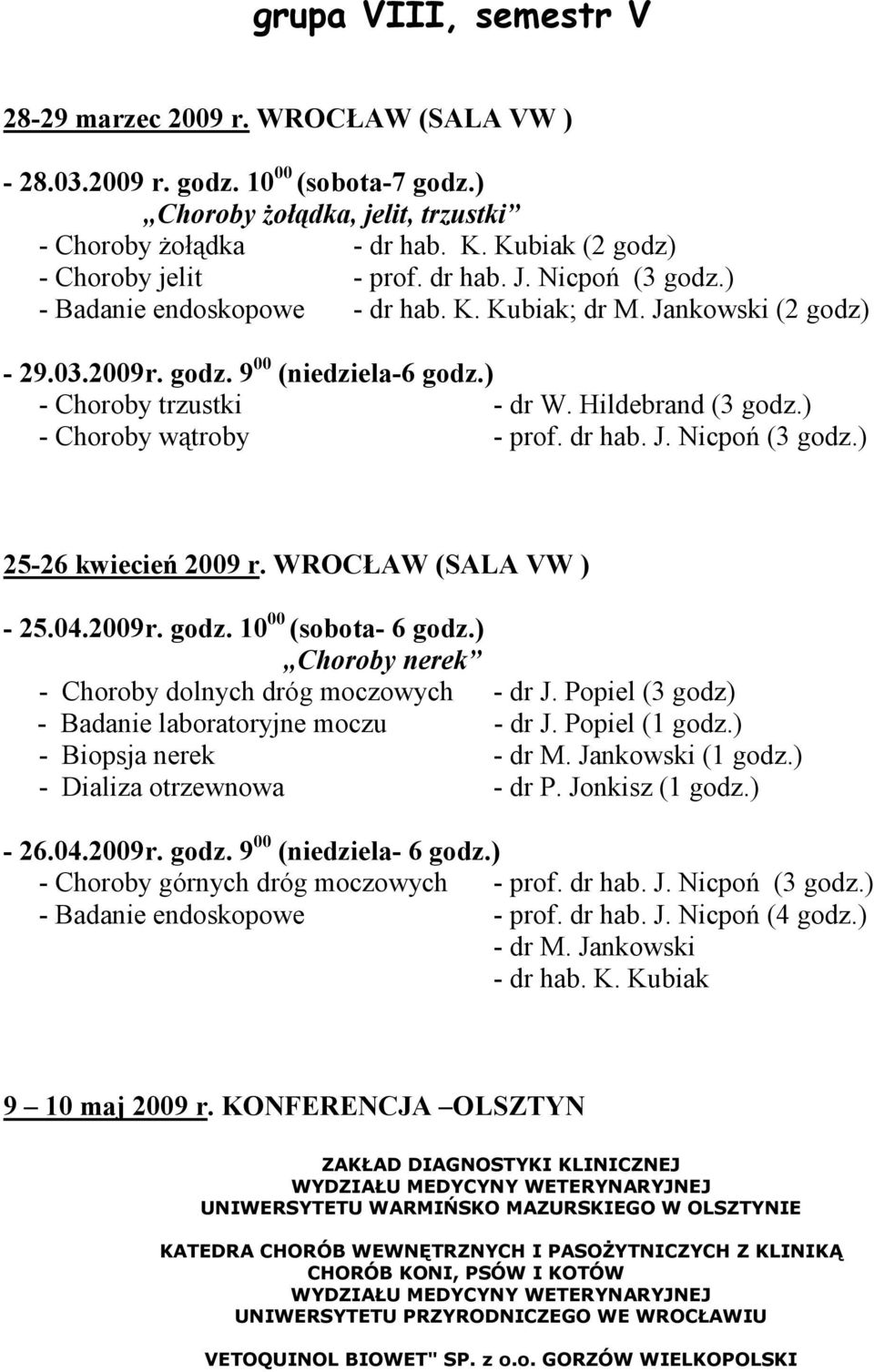 ) - Choroby trzustki - dr W. Hildebrand (3 godz.) - Choroby wątroby - prof. dr hab. J. Nicpoń (3 godz.) 25-26 kwiecień 2009 r. WROCŁAW (SALA VW ) - 25.04.2009r. godz. 10 00 (sobota- 6 godz.