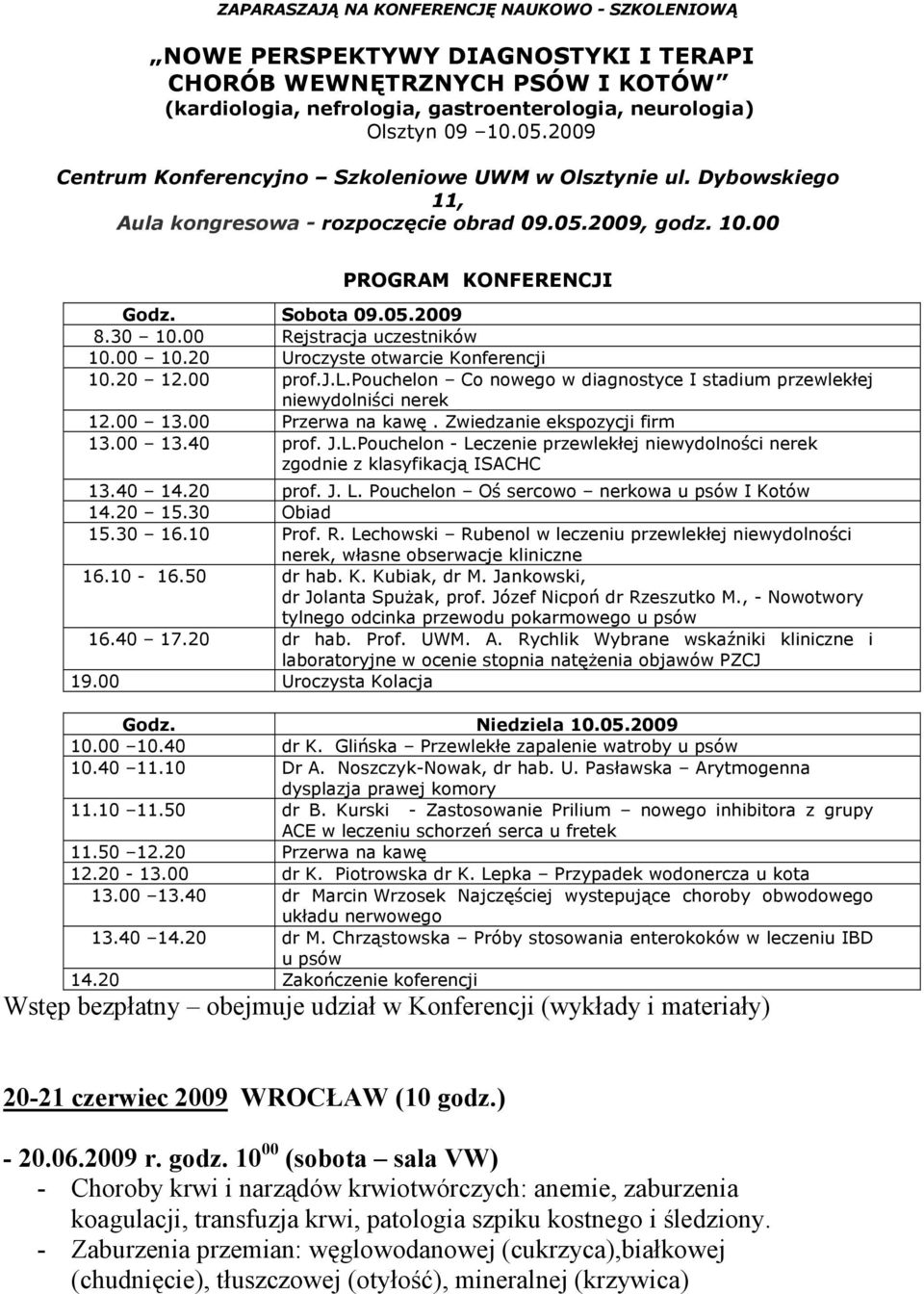 00 Rejstracja uczestników 10.00 10.20 Uroczyste otwarcie Konferencji 10.20 12.00 prof.j.l.pouchelon Co nowego w diagnostyce I stadium przewlekłej niewydolniści nerek 12.00 13.00 Przerwa na kawę.
