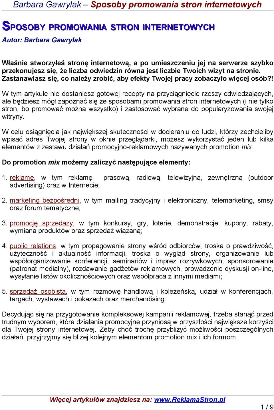 ! W tym artykule nie dostaniesz gotowej recepty na przyciągnięcie rzeszy odwiedzających, ale będziesz mógł zapoznać się ze sposobami promowania stron internetowych (i nie tylko stron, bo promować