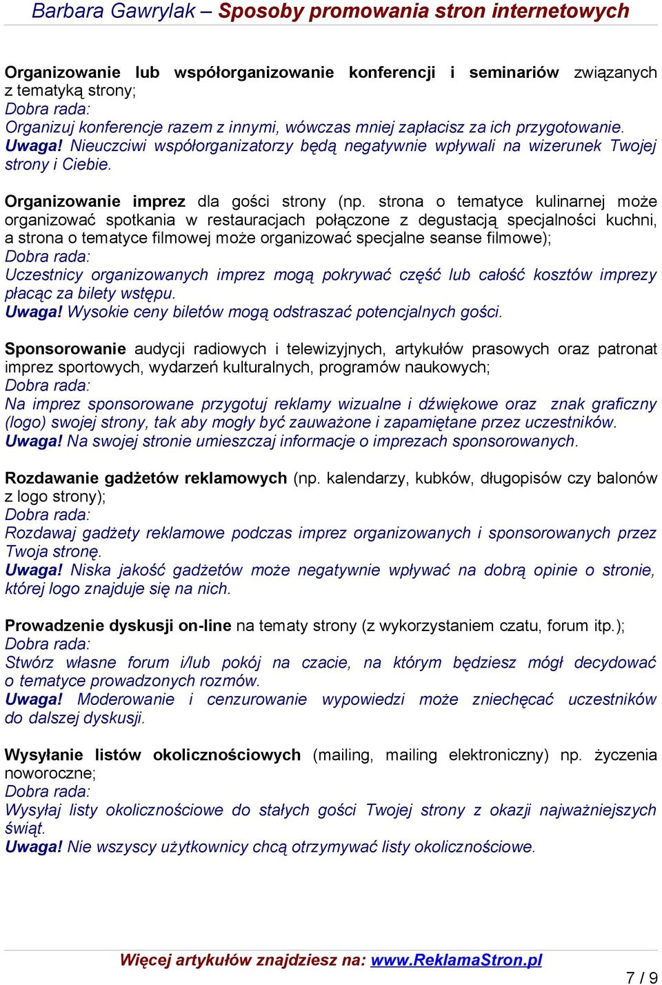 strona o tematyce kulinarnej może organizować spotkania w restauracjach połączone z degustacją specjalności kuchni, a strona o tematyce filmowej może organizować specjalne seanse filmowe); Uczestnicy