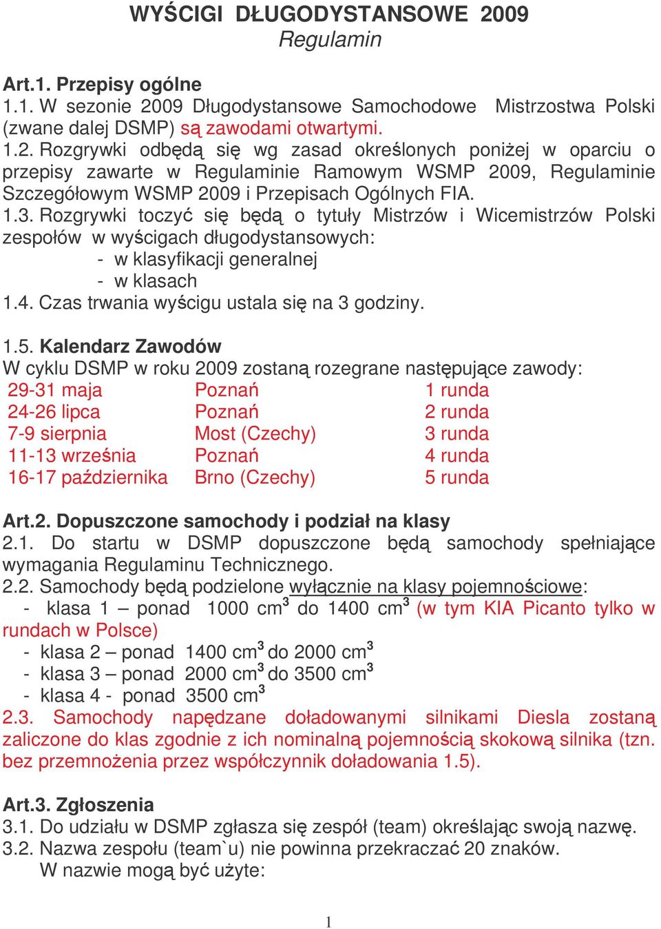 Kalendarz Zawodów W cyklu DSMP w roku 2009 zostan rozegrane nastpujce zawody: 29-31 maja Pozna 1 runda 24-26 lipca Pozna 2 runda 7-9 sierpnia Most (Czechy) 3 runda 11-13 wrzenia Pozna 4 runda 16-17