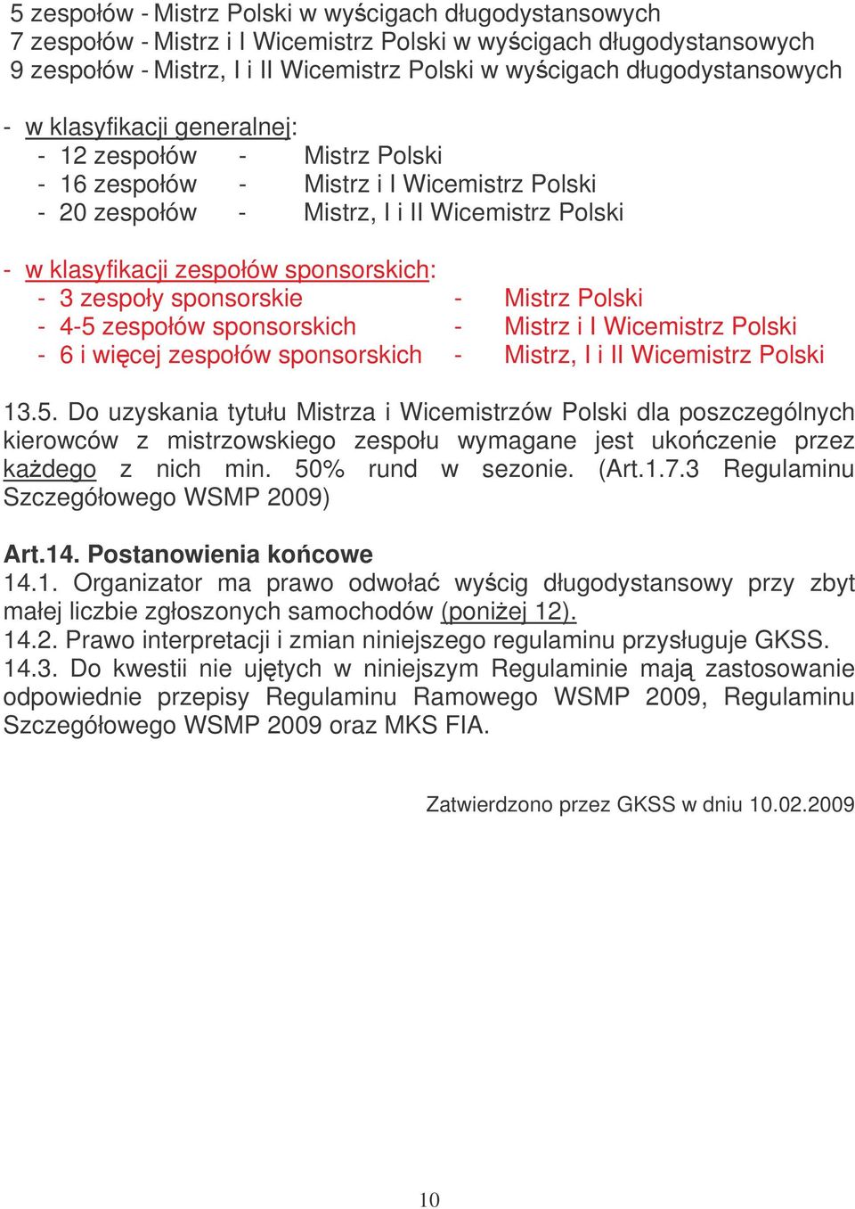 sponsorskich: - 3 zespoły sponsorskie - Mistrz Polski - 4-5 