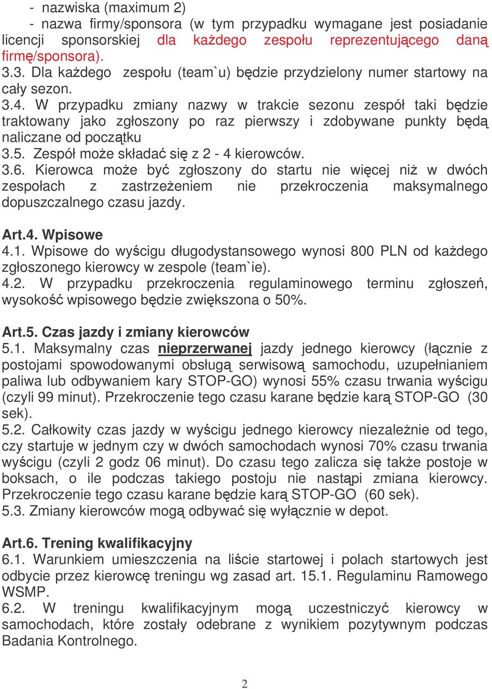 W przypadku zmiany nazwy w trakcie sezonu zespół taki bdzie traktowany jako zgłoszony po raz pierwszy i zdobywane punkty bd naliczane od pocztku 3.5. Zespół moe składa si z 2-4 kierowców. 3.6.