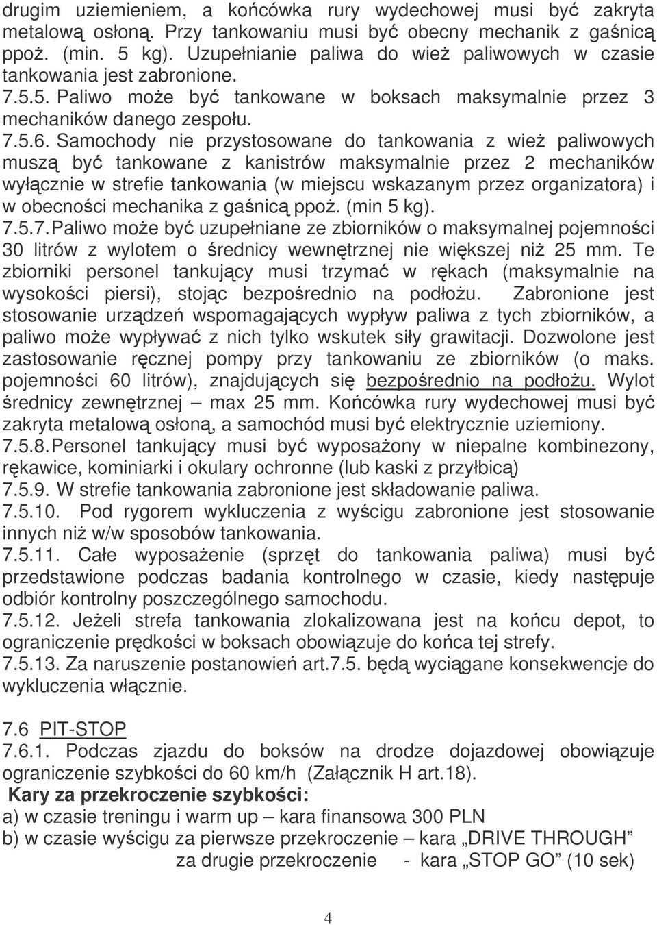 Samochody nie przystosowane do tankowania z wie paliwowych musz by tankowane z kanistrów maksymalnie przez 2 mechaników wyłcznie w strefie tankowania (w miejscu wskazanym przez organizatora) i w