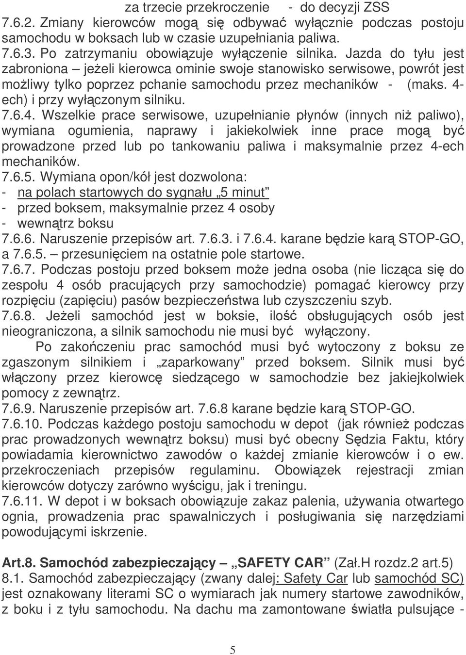 4- ech) i przy wyłczonym silniku. 7.6.4. Wszelkie prace serwisowe, uzupełnianie płynów (innych ni paliwo), wymiana ogumienia, naprawy i jakiekolwiek inne prace mog by prowadzone przed lub po