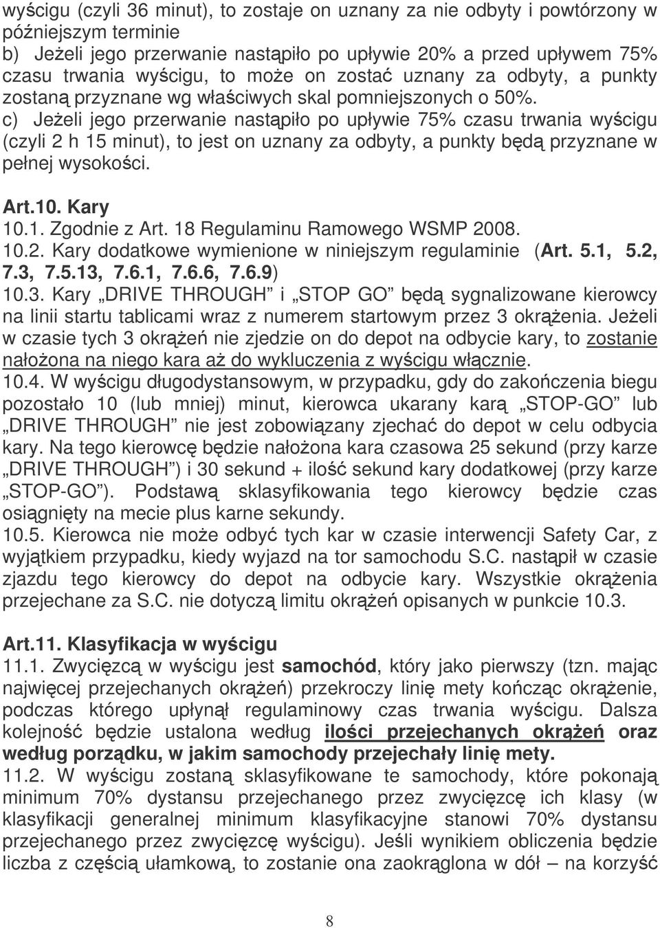 c) Jeeli jego przerwanie nastpiło po upływie 75% czasu trwania wycigu (czyli 2 h 15 minut), to jest on uznany za odbyty, a punkty bd przyznane w pełnej wysokoci. Art.10. Kary 10.1. Zgodnie z Art.
