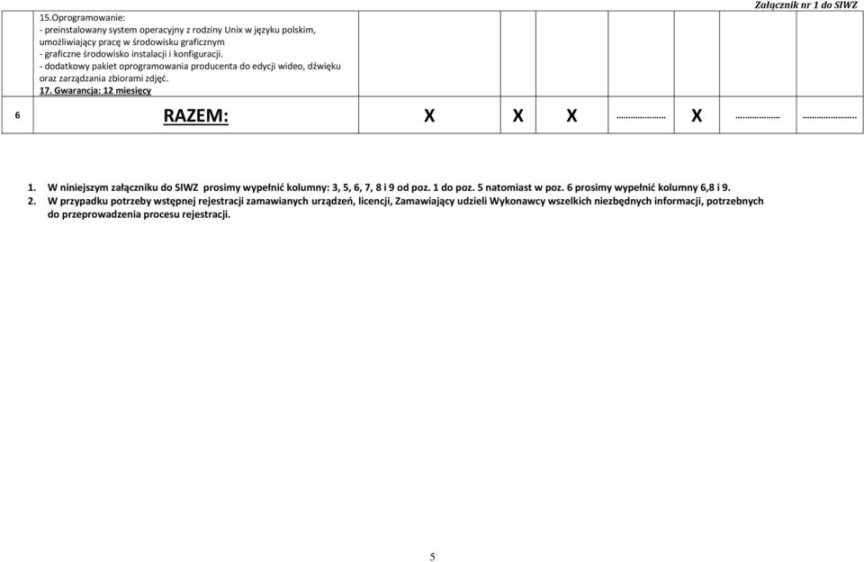 . Gwarancja: 12 miesięcy 6 RAZEM: X X X X... 1. W niniejszym załączniku do SIWZ prosimy wypełnić kolumny: 3, 5, 6, 7, 8 i 9 od poz. 1 do poz. 5 natomiast w poz.