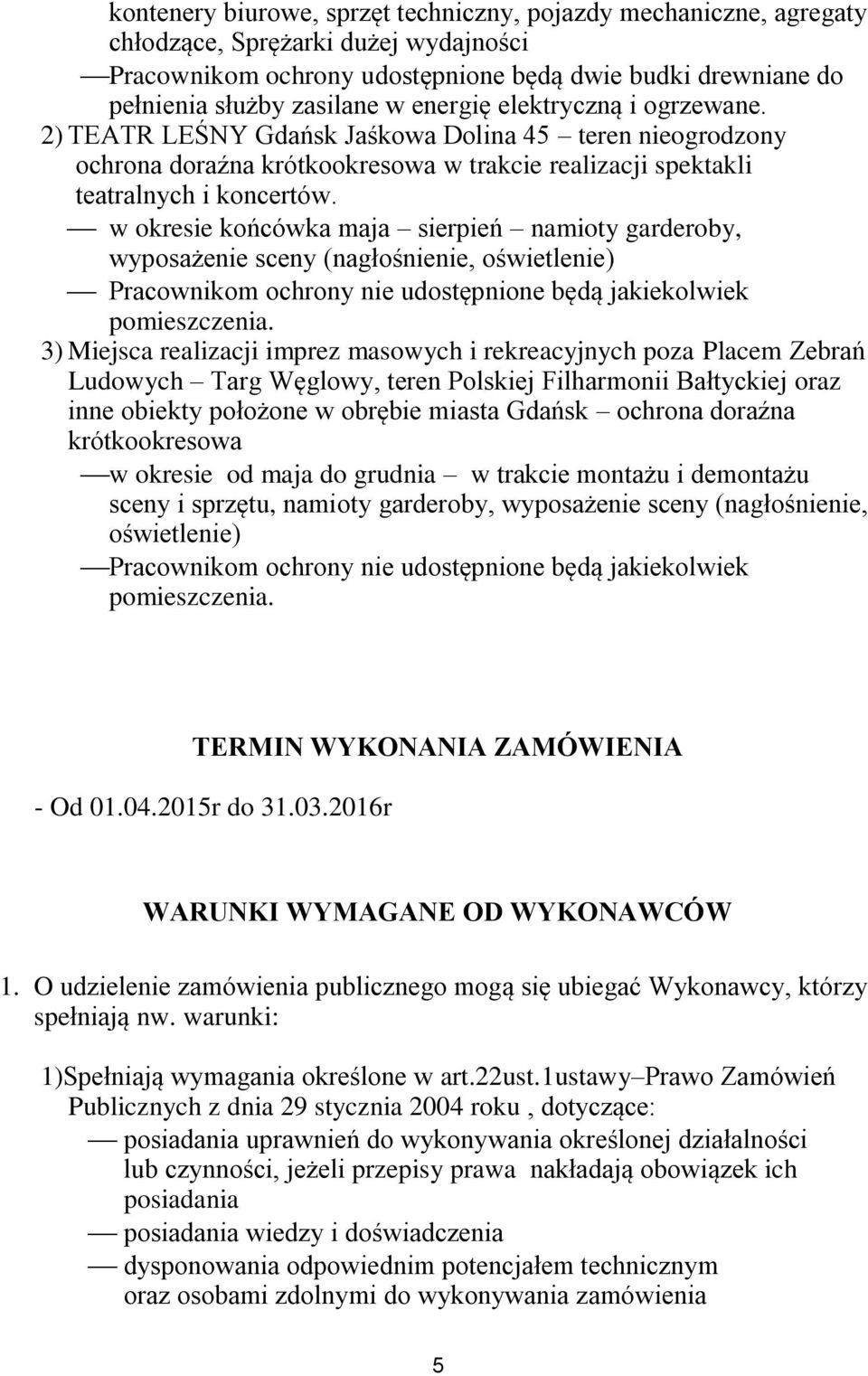 w okresie końcówka maja sierpień namioty garderoby, wyposażenie sceny (nagłośnienie, oświetlenie) Pracownikom ochrony nie udostępnione będą jakiekolwiek pomieszczenia.