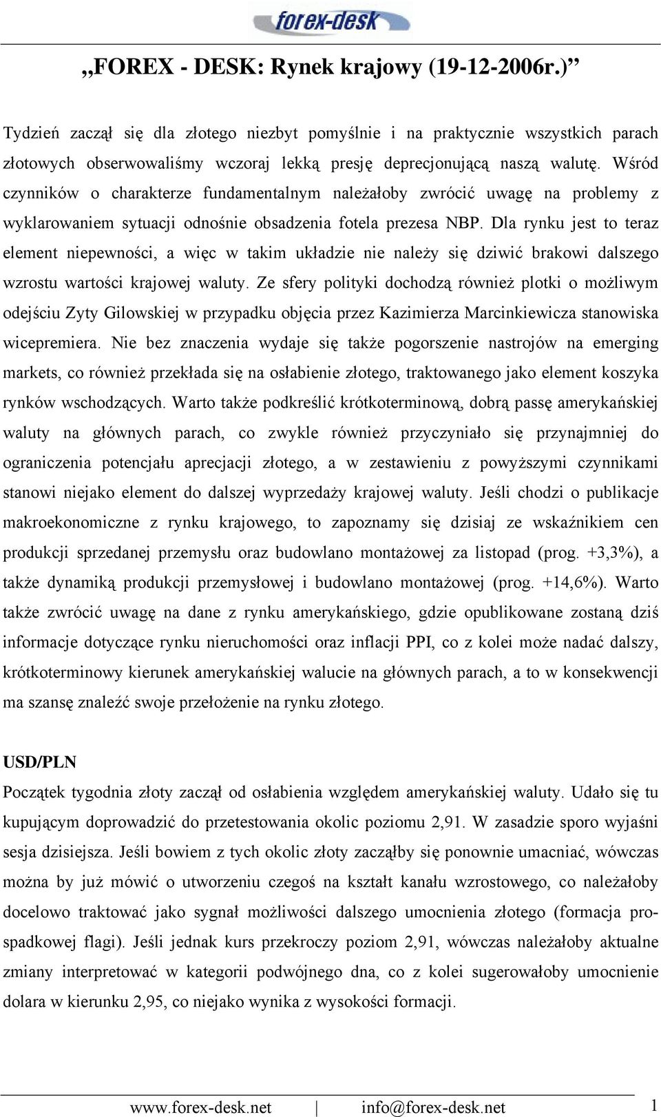 Wśród czynników o charakterze fundamentalnym należałoby zwrócić uwagę na problemy z wyklarowaniem sytuacji odnośnie obsadzenia fotela prezesa NBP.