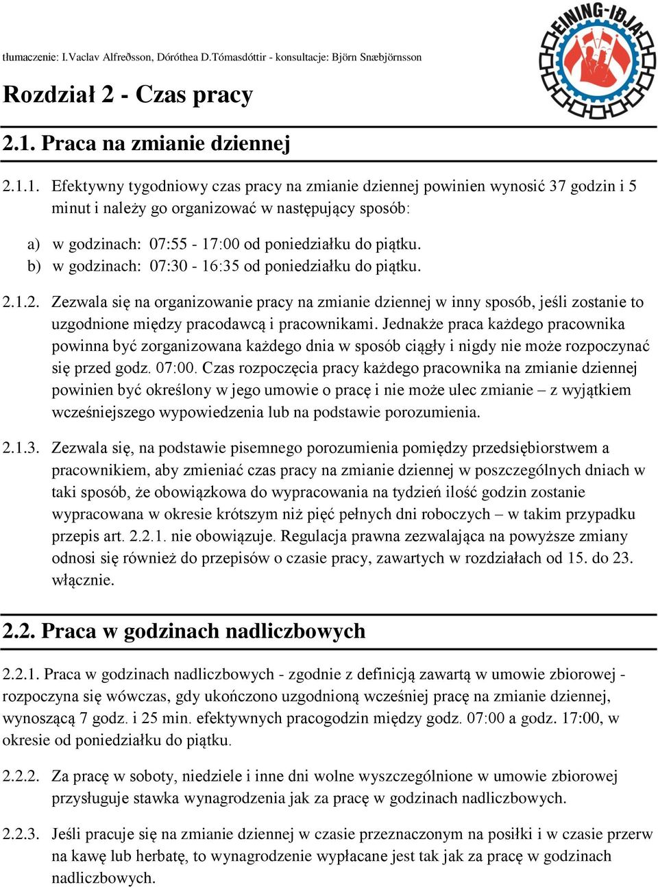 1. Efektywny tygodniowy czas pracy na zmianie dziennej powinien wynosić 37 godzin i 5 minut i należy go organizować w następujący sposób: a) w godzinach: 07:55-17:00 od poniedziałku do piątku.