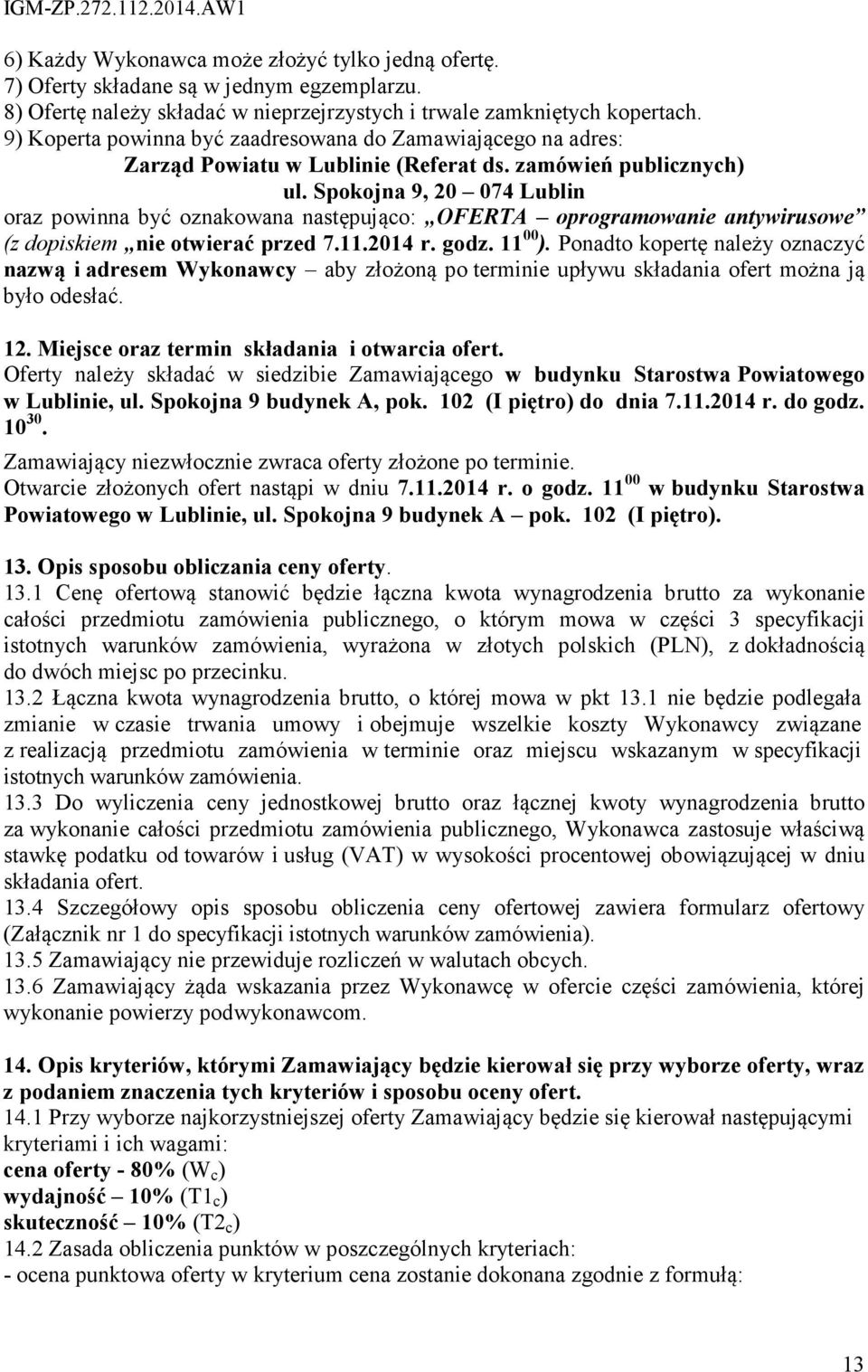 Spokojna 9, 20 074 Lublin oraz powinna być oznakowana następująco: OFERTA oprogramowanie antywirusowe (z dopiskiem nie otwierać przed 7.11.2014 r. godz. 11 00 ).