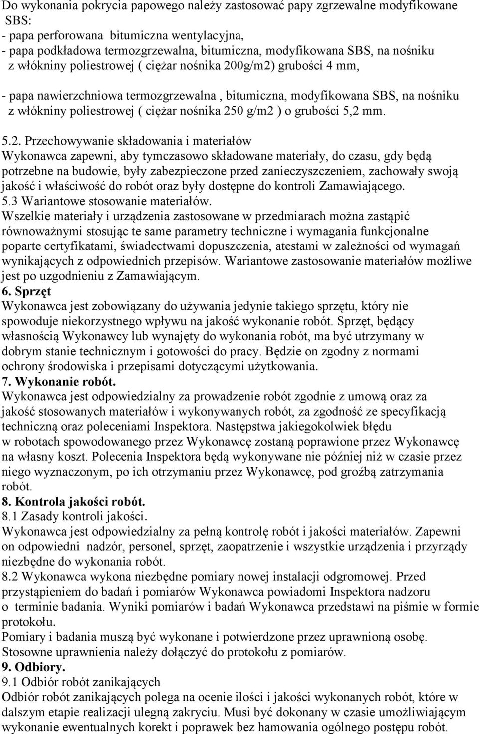 g/m2 ) o grubości 5,2 mm. 5.2. Przechowywanie składowania i materiałów Wykonawca zapewni, aby tymczasowo składowane materiały, do czasu, gdy będą potrzebne na budowie, były zabezpieczone przed