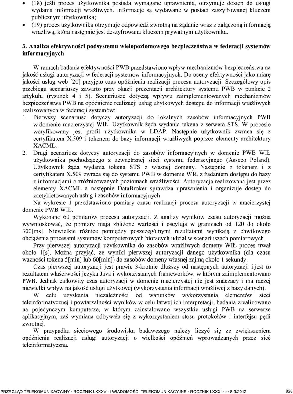 Pierwszy scenariusz dotyczy autoryzacji do lokalnych zasobów informacyjnych PWB w domenie macierzystej.. W procesie weryfikowany jest certyfikatem X.509 i tokenem do bazy informacji wra XACML. 2.