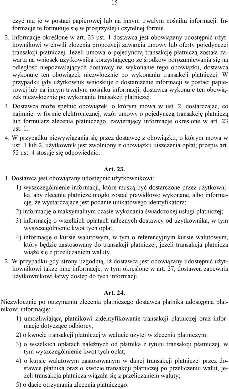 Jeżeli umowa o pojedynczą transakcję płatniczą została zawarta na wniosek użytkownika korzystającego ze środków porozumiewania się na odległość niepozwalających dostawcy na wykonanie tego obowiązku,