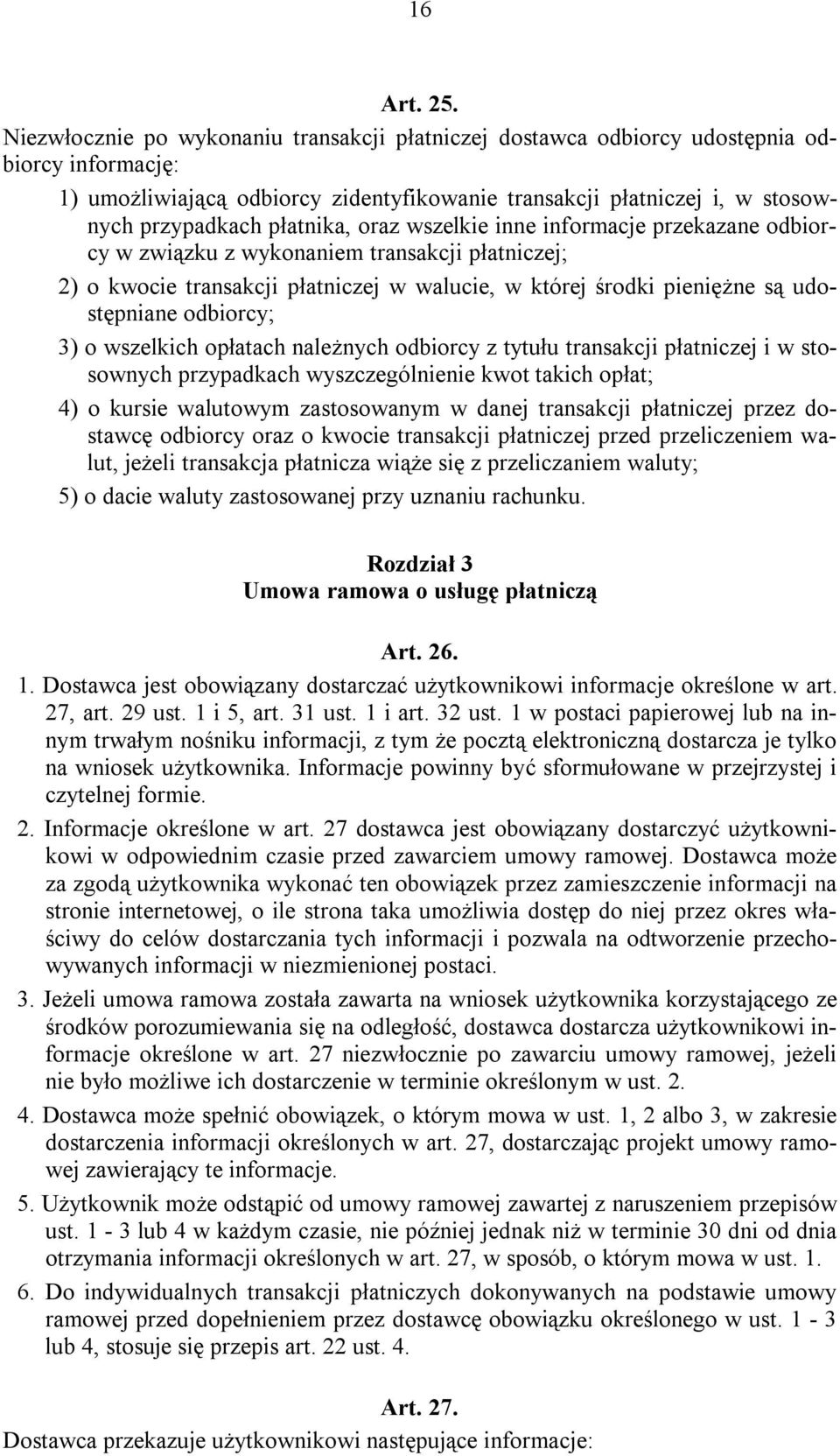 płatnika, oraz wszelkie inne informacje przekazane odbiorcy w związku z wykonaniem transakcji płatniczej; 2) o kwocie transakcji płatniczej w walucie, w której środki pieniężne są udostępniane