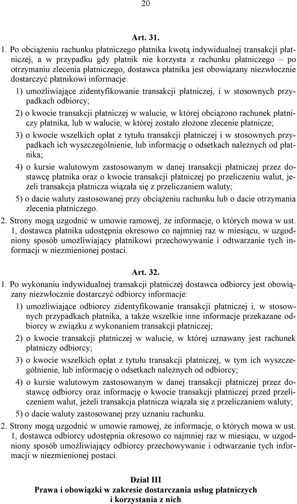 płatnika jest obowiązany niezwłocznie dostarczyć płatnikowi informacje: 1) umożliwiające zidentyfikowanie transakcji płatniczej, i w stosownych przypadkach odbiorcy; 2) o kwocie transakcji płatniczej