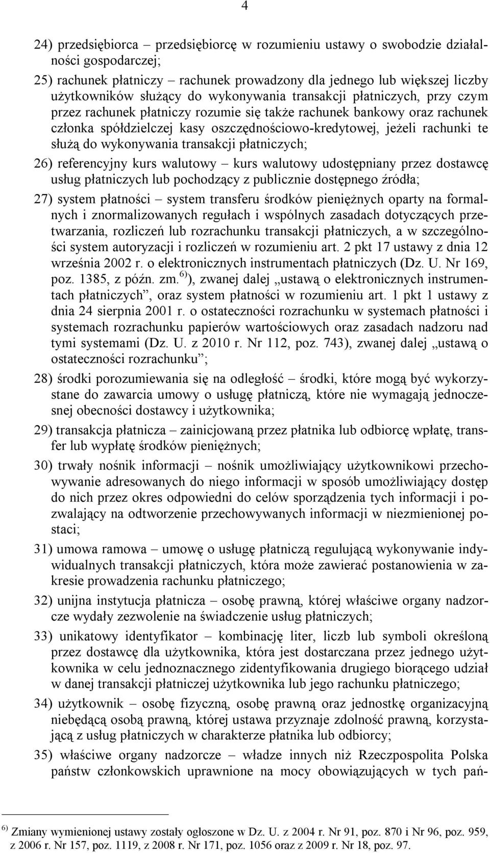 do wykonywania transakcji płatniczych; 26) referencyjny kurs walutowy kurs walutowy udostępniany przez dostawcę usług płatniczych lub pochodzący z publicznie dostępnego źródła; 27) system płatności