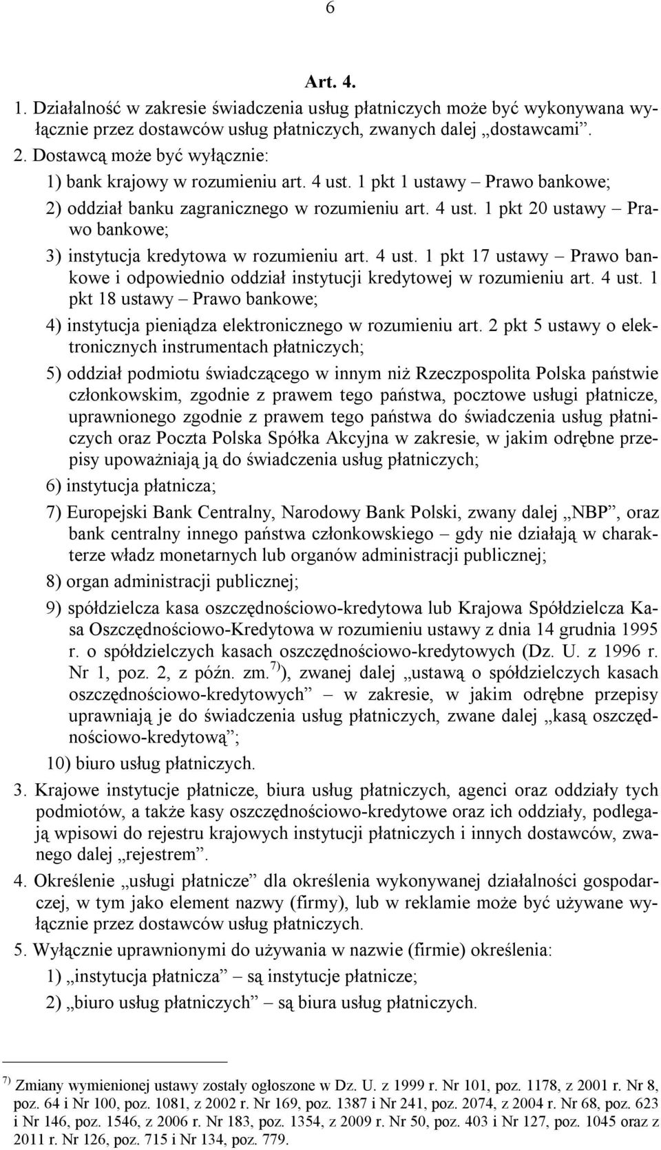 4 ust. 1 pkt 17 ustawy Prawo bankowe i odpowiednio oddział instytucji kredytowej w rozumieniu art. 4 ust. 1 pkt 18 ustawy Prawo bankowe; 4) instytucja pieniądza elektronicznego w rozumieniu art.