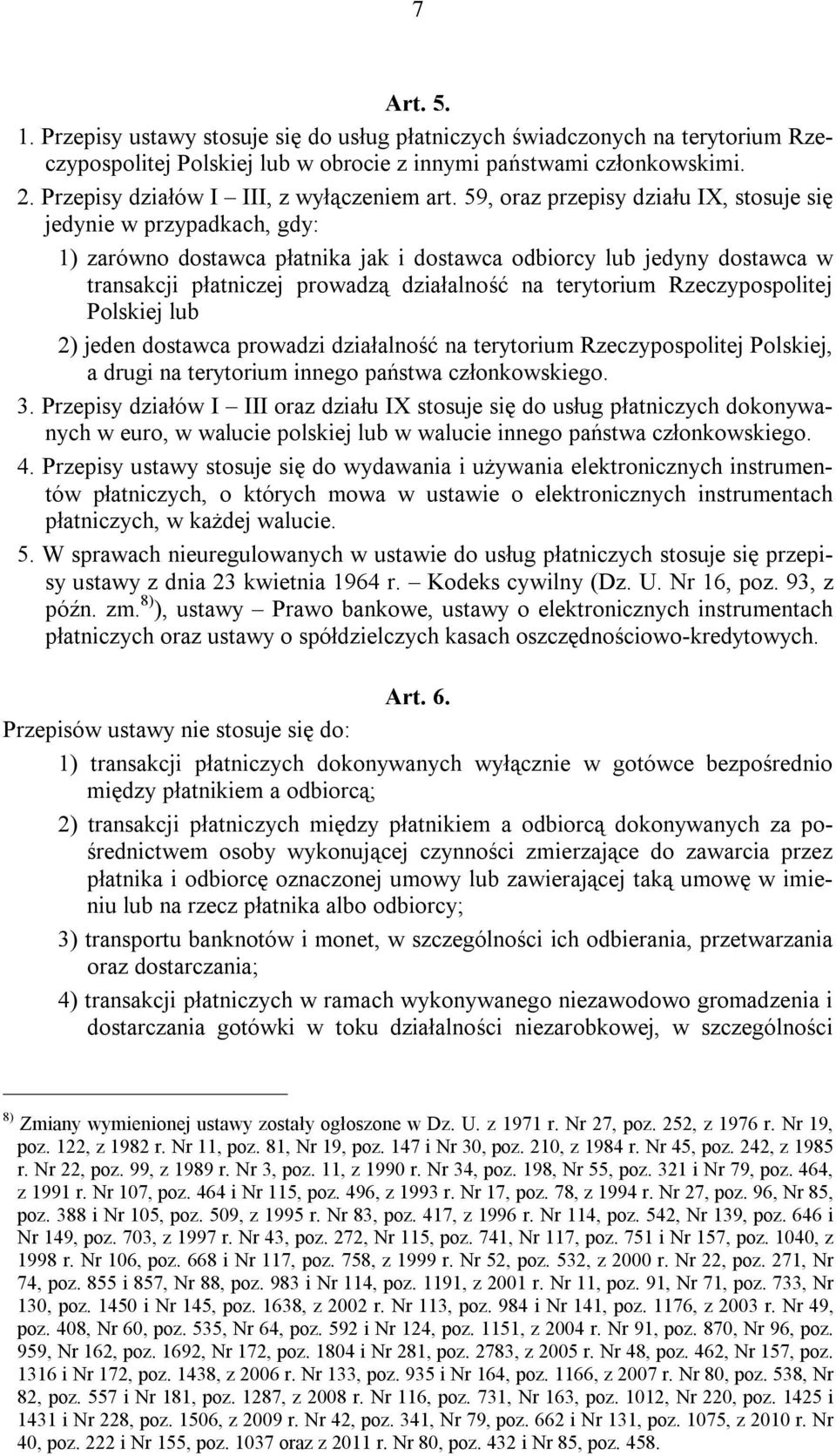 59, oraz przepisy działu IX, stosuje się jedynie w przypadkach, gdy: 1) zarówno dostawca płatnika jak i dostawca odbiorcy lub jedyny dostawca w transakcji płatniczej prowadzą działalność na