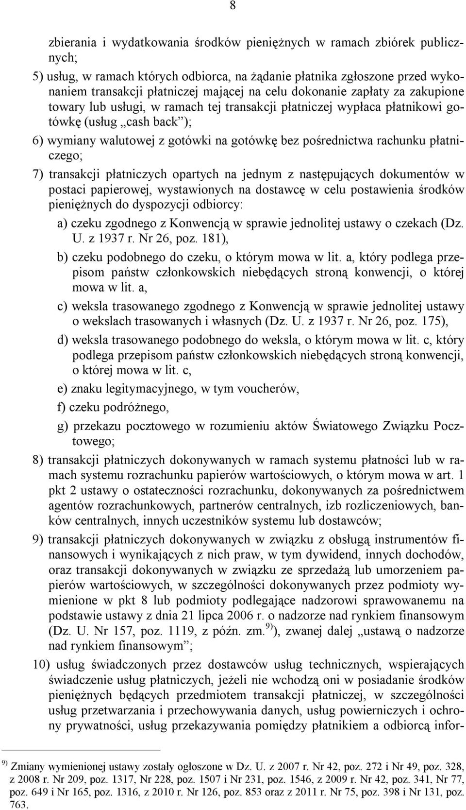 płatniczego; 7) transakcji płatniczych opartych na jednym z następujących dokumentów w postaci papierowej, wystawionych na dostawcę w celu postawienia środków pieniężnych do dyspozycji odbiorcy: a)