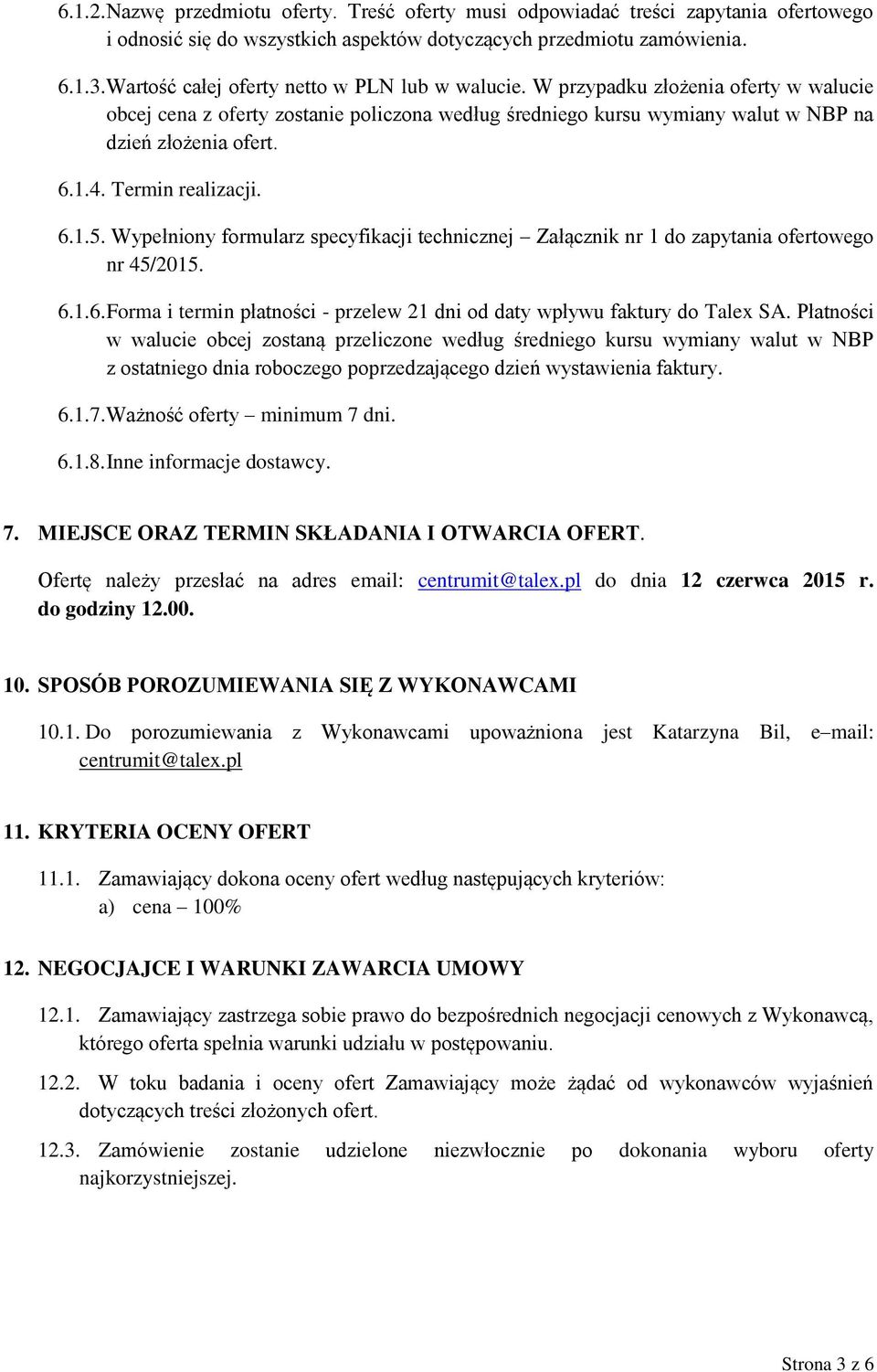 Termin realizacji. 6.1.5. Wypełniony formularz specyfikacji technicznej Załącznik nr 1 do zapytania ofertowego nr 45/2015. 6.1.6. Forma i termin płatności - przelew 21 dni od daty wpływu faktury do Talex SA.