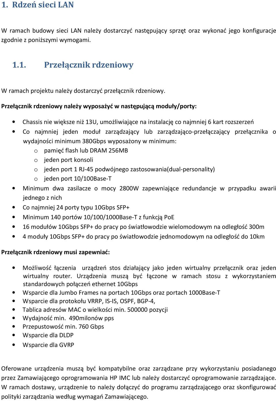 zarządzająco-przełączający przełącznika o wydajności minimum 380Gbps wyposażony w minimum: o pamięć flash lub DRAM 256MB o jeden port konsoli o jeden port 1 RJ-45 podwójnego