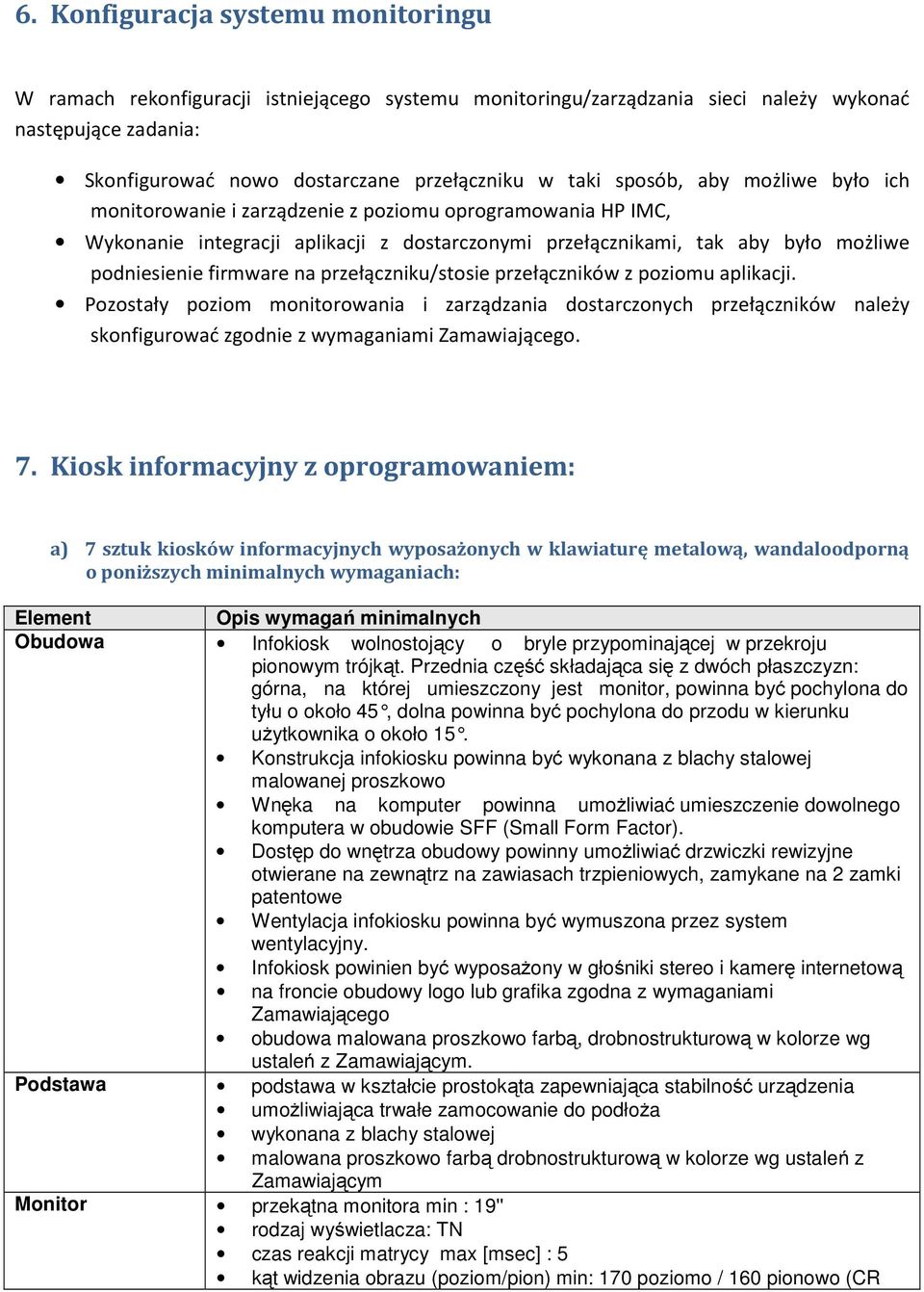 przełączniku/stosie przełączników z poziomu aplikacji. Pozostały poziom monitorowania i zarządzania dostarczonych przełączników należy skonfigurować zgodnie z wymaganiami Zamawiającego. 7.