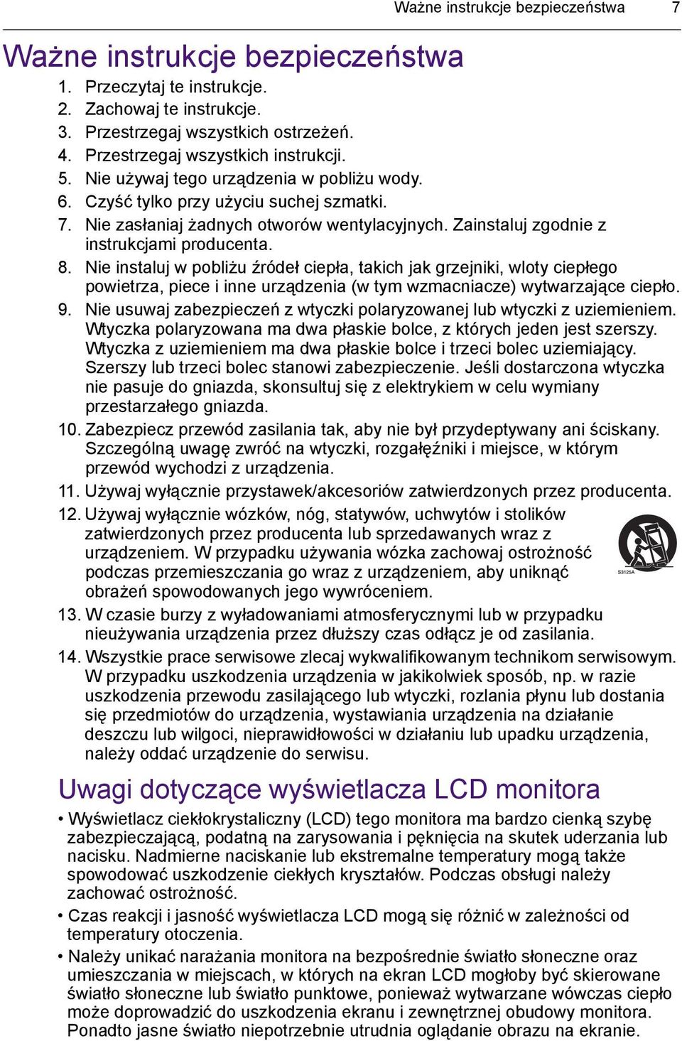 Nie instaluj w pobliżu źródeł ciepła, takich jak grzejniki, wloty ciepłego powietrza, piece i inne urządzenia (w tym wzmacniacze) wytwarzające ciepło. 9.