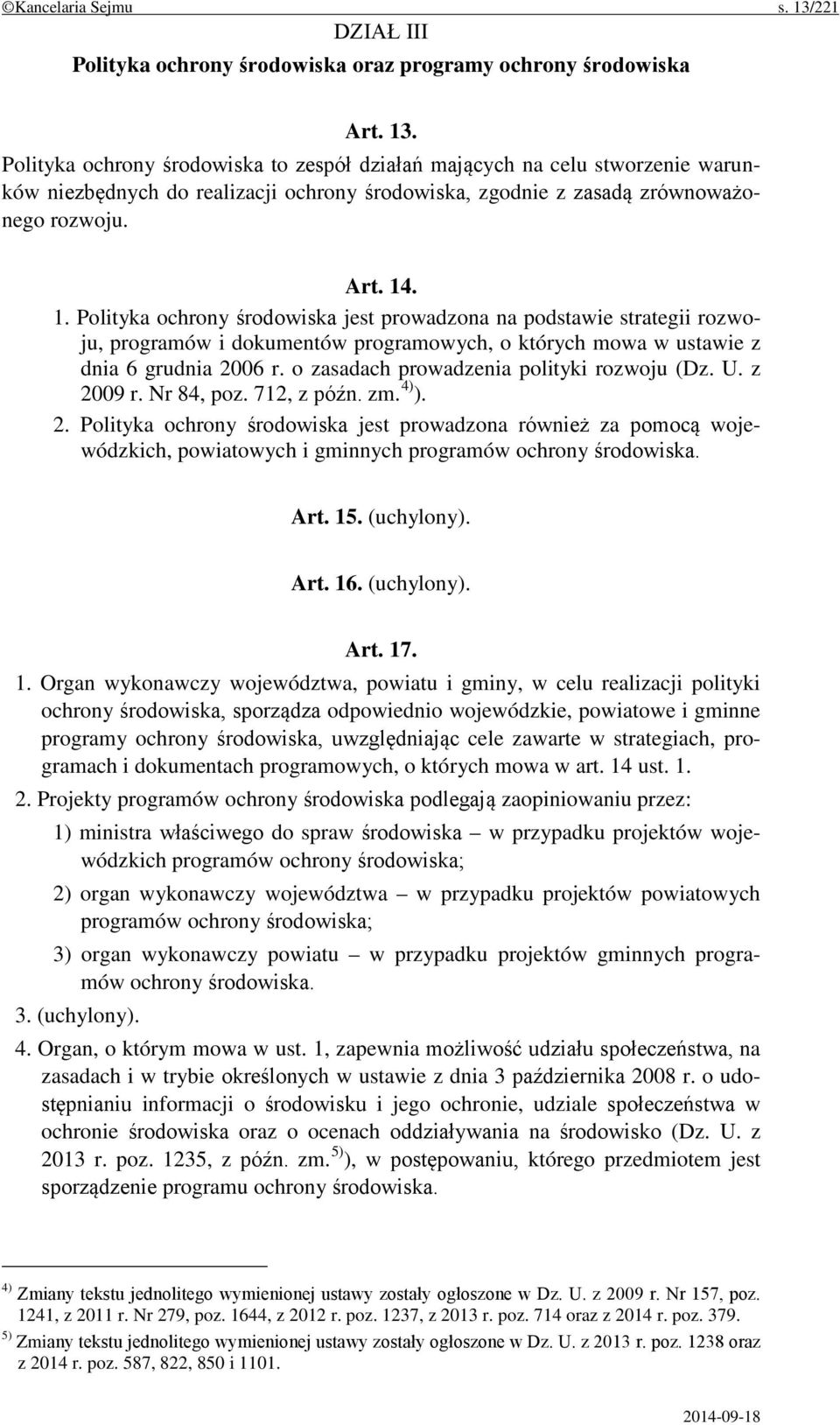 o zasadach prowadzenia polityki rozwoju (Dz. U. z 2009 r. Nr 84, poz. 712, z późn. zm. 4) ). 2. Polityka ochrony środowiska jest prowadzona również za pomocą wojewódzkich, powiatowych i gminnych programów ochrony środowiska.