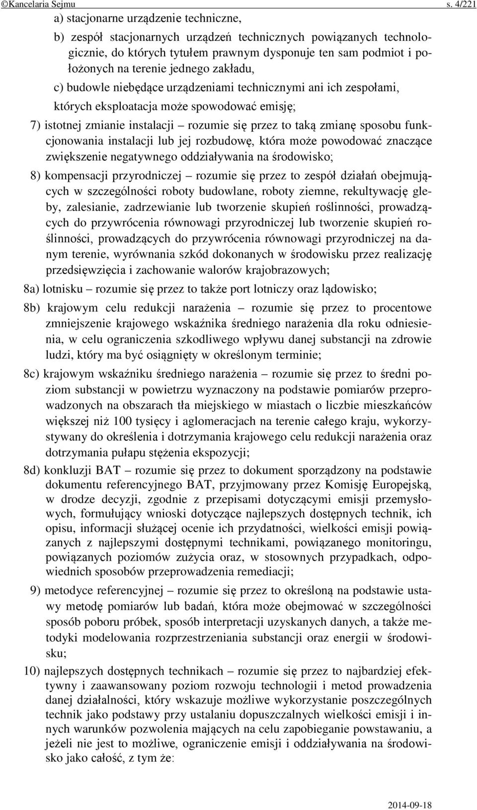 jednego zakładu, c) budowle niebędące urządzeniami technicznymi ani ich zespołami, których eksploatacja może spowodować emisję; 7) istotnej zmianie instalacji rozumie się przez to taką zmianę sposobu