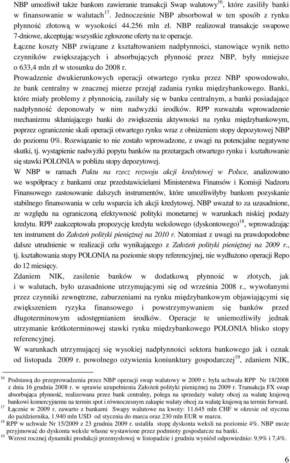Łączne koszty NBP związane z kształtowaniem nadpłynności, stanowiące wynik netto czynników zwiększających i absorbujących płynność przez NBP, były mniejsze o 633,4 mln zł w stosunku do 2008 r.