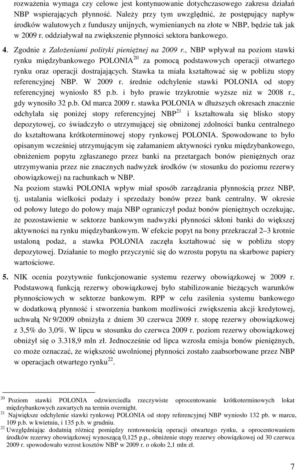 4. Zgodnie z ZałoŜeniami polityki pienięŝnej na 2009 r., NBP wpływał na poziom stawki rynku międzybankowego POLONIA 20 za pomocą podstawowych operacji otwartego rynku oraz operacji dostrajających.