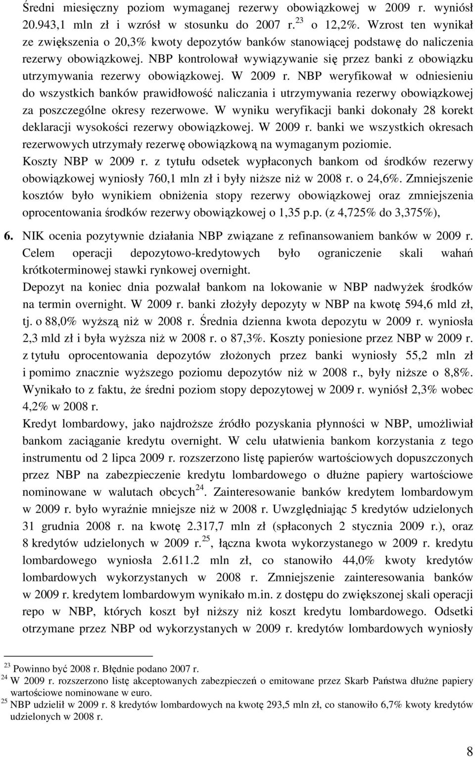 NBP kontrolował wywiązywanie się przez banki z obowiązku utrzymywania rezerwy obowiązkowej. W 2009 r.