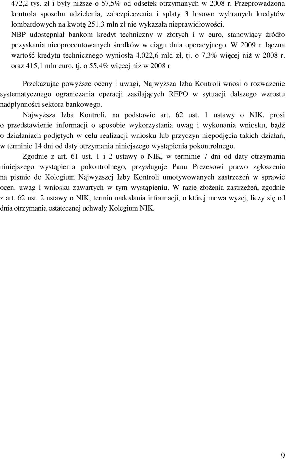 NBP udostępniał bankom kredyt techniczny w złotych i w euro, stanowiący źródło pozyskania nieoprocentowanych środków w ciągu dnia operacyjnego. W 2009 r.