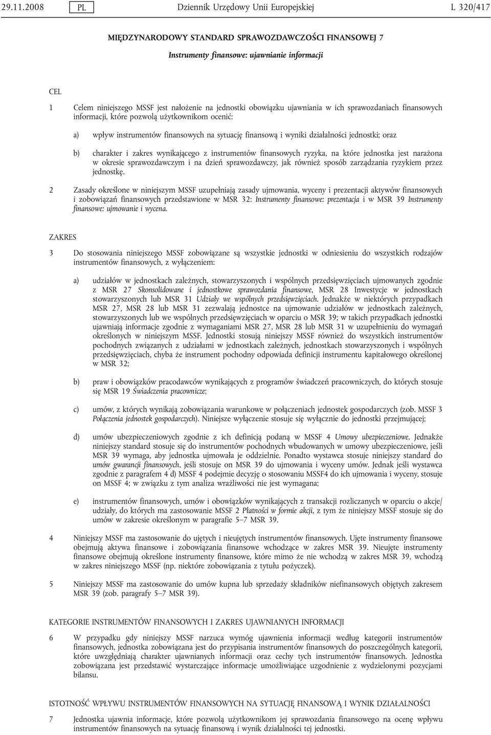 jednostki obowiązku ujawniania w ich sprawozdaniach finansowych informacji, które pozwolą użytkownikom ocenić: a) wpływ instrumentów finansowych na sytuację finansową i wyniki działalności jednostki;