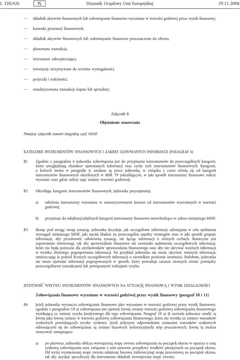 finansowe przeznaczone do obrotu, planowana transakcja, instrument zabezpieczający, inwestycje utrzymywane do terminu wymagalności, pożyczki i należności, standaryzowana transakcja kupna lub