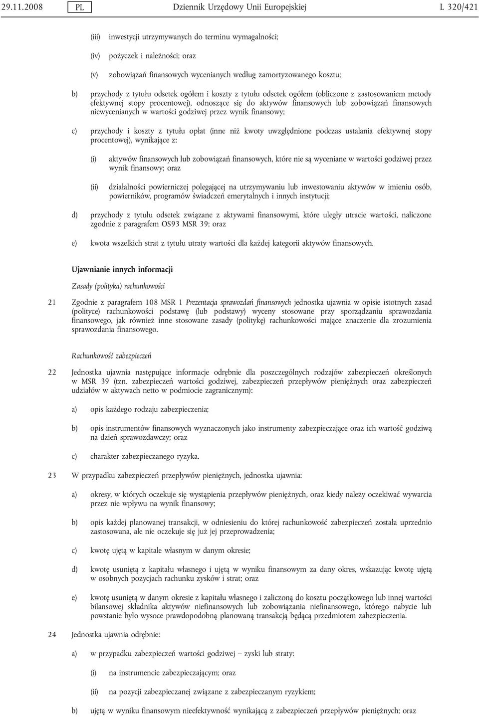 zamortyzowanego kosztu; b) przychody z tytułu odsetek ogółem i koszty z tytułu odsetek ogółem (obliczone z zastosowaniem metody efektywnej stopy procentowej), odnoszące się do aktywów finansowych lub