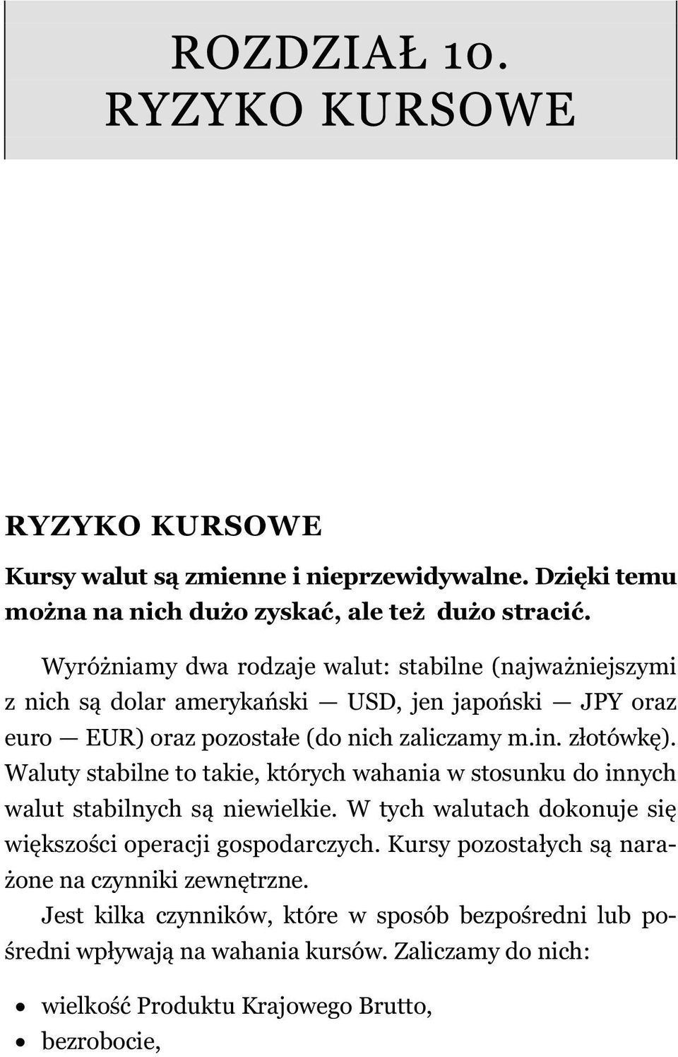 Waluty stabilne to takie, których wahania w stosunku do innych walut stabilnych są niewielkie. W tych walutach dokonuje się większości operacji gospodarczych.